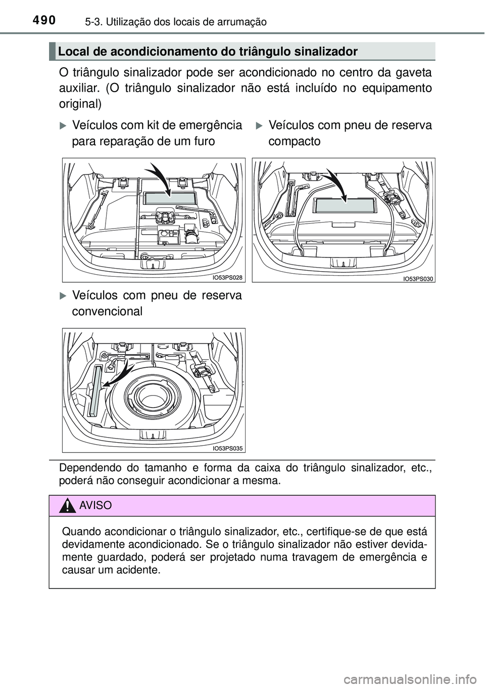 TOYOTA PRIUS 2015  Manual de utilização (in Portuguese) 4905-3. Utilização dos locais de arrumação
O triângulo sinalizador pode ser acondicionado no centro da gaveta
auxiliar. (O triângulo sinalizador não está incluído no equipamento
original)
Dep
