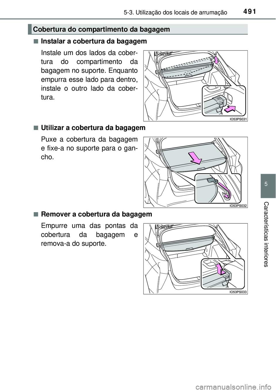 TOYOTA PRIUS 2015  Manual de utilização (in Portuguese) 4915-3. Utilização dos locais de arrumação
5
Características interiores
nInstalar a cobertura da bagagem
Instale um dos lados da cober-
tura do compartimento da
bagagem no suporte. Enquanto
empur