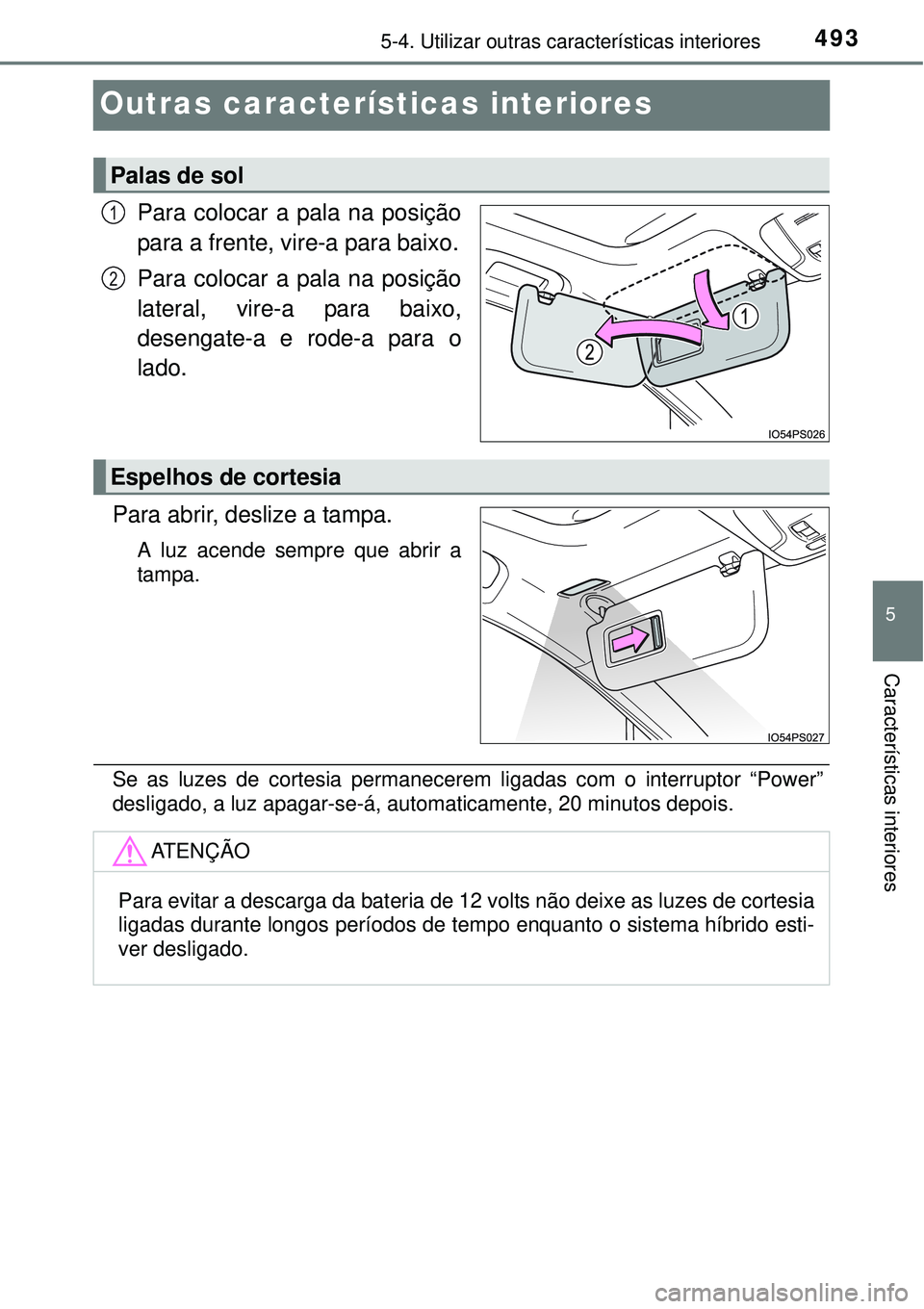 TOYOTA PRIUS 2015  Manual de utilização (in Portuguese) 4935-4. Utilizar outras características interiores
5
Características interiores
Outras características interiores
Para colocar a pala na posição
para a frente, vire-a para baixo.
Para colocar a p