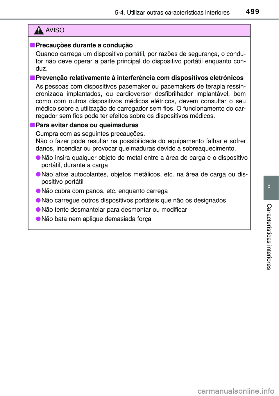TOYOTA PRIUS 2015  Manual de utilização (in Portuguese) 4995-4. Utilizar outras características interiores
5
Características interiores
AV I S O
nPrecauções durante a condução
Quando carrega um dispositivo portátil, por razões de segurança, o cond