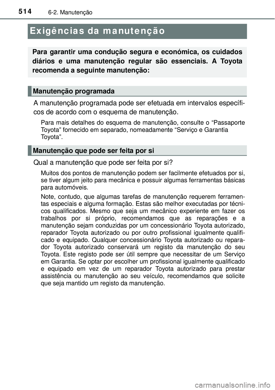 TOYOTA PRIUS 2015  Manual de utilização (in Portuguese) 5146-2. Manutenção
Exigências da manutenção
A manutenção programada pode ser efetuada em intervalos específi-
cos de acordo com o esquema de manutenção.
Para mais detalhes do esquema de manu