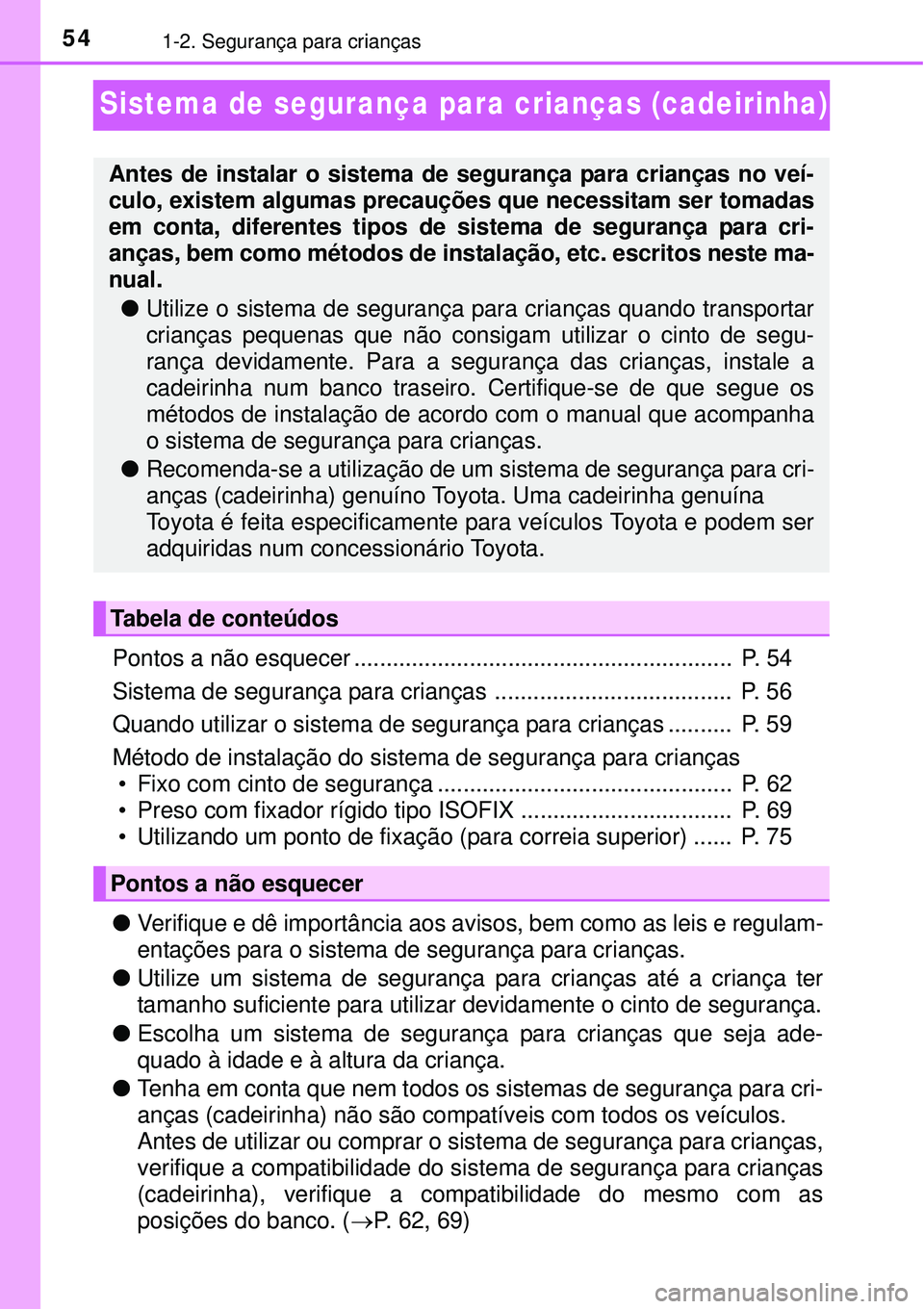 TOYOTA PRIUS 2015  Manual de utilização (in Portuguese) 541-2. Segurança para crianças
Sistema de segurança para crianças (cadeirinha)
Pontos a não esquecer ...........................................................  P. 54
Sistema de segurança para 