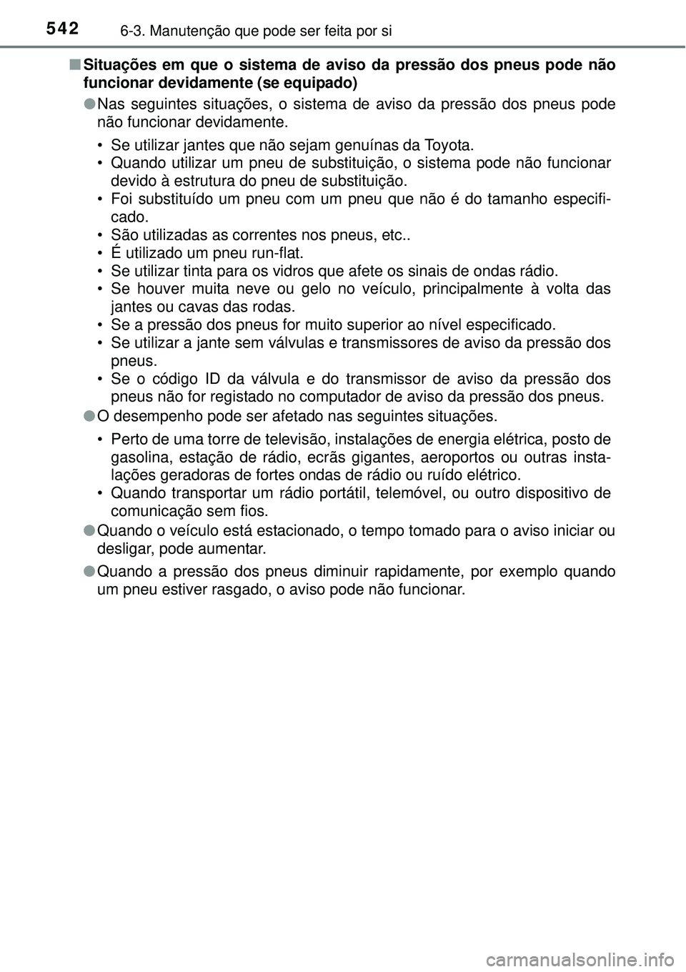 TOYOTA PRIUS 2015  Manual de utilização (in Portuguese) 5426-3. Manutenção que pode ser feita por si
nSituações em que o sistema de aviso da pressão dos pneus pode não
funcionar devidamente (se equipado)
lNas seguintes situações, o sistema de aviso