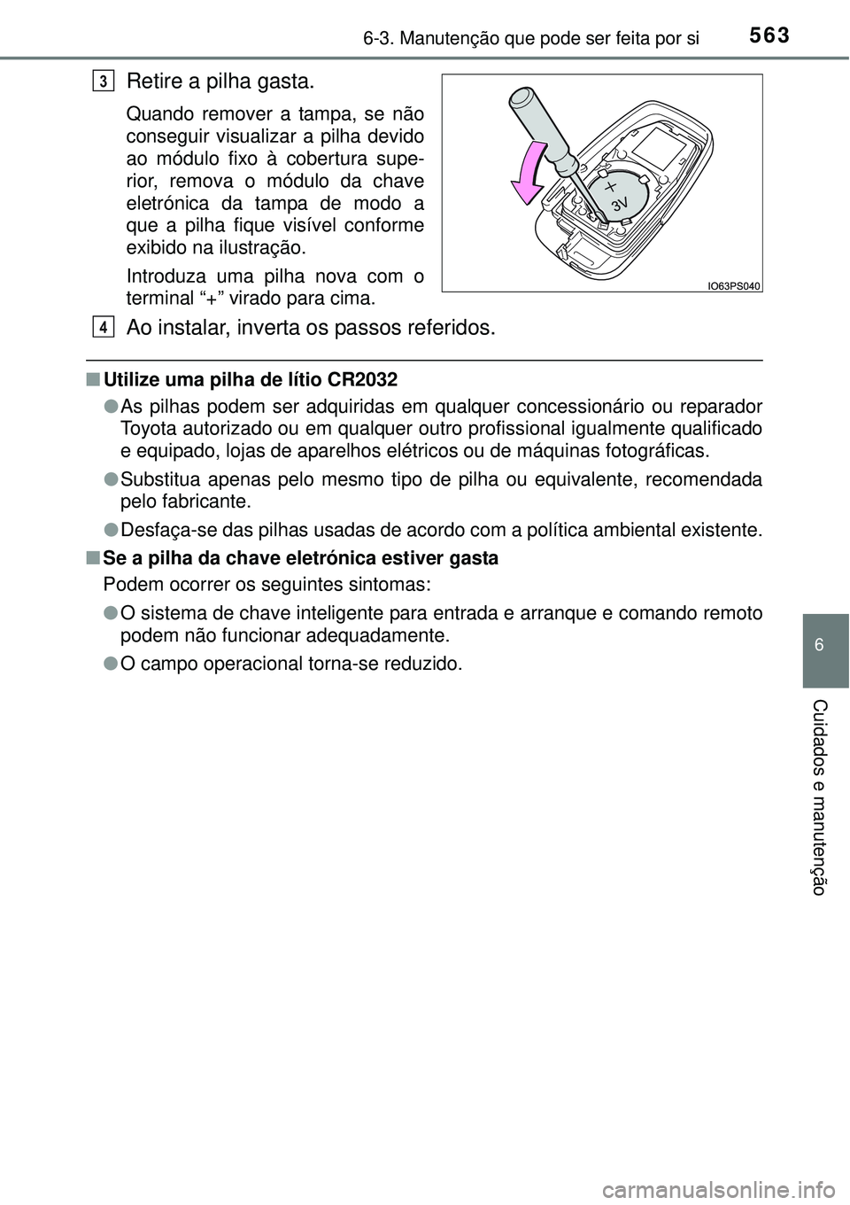 TOYOTA PRIUS 2015 Manual de utilização (in Portuguese) 5636-3. Manutenção que pode ser feita por si
6
Cuidados e manutenção
Retire a pilha gasta.
Quando remover a tampa, se não
conseguir visualizar a pilha devido
ao módulo fixo à cobertura supe-
ri TOYOTA PRIUS 2015 Manual de utilização (in Portuguese) 5636-3. Manutenção que pode ser feita por si
6
Cuidados e manutenção
Retire a pilha gasta.
Quando remover a tampa, se não
conseguir visualizar a pilha devido
ao módulo fixo à cobertura supe-
ri