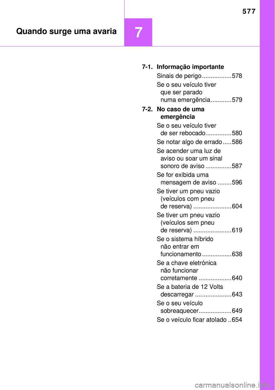 TOYOTA PRIUS 2015  Manual de utilização (in Portuguese) 577
7Quando surge uma avaria
7-1. Informação importante
Sinais de perigo ................. 578
Se o seu veículo tiver 
que ser parado 
numa emergência ............ 579
7-2. No caso de uma 
emergê