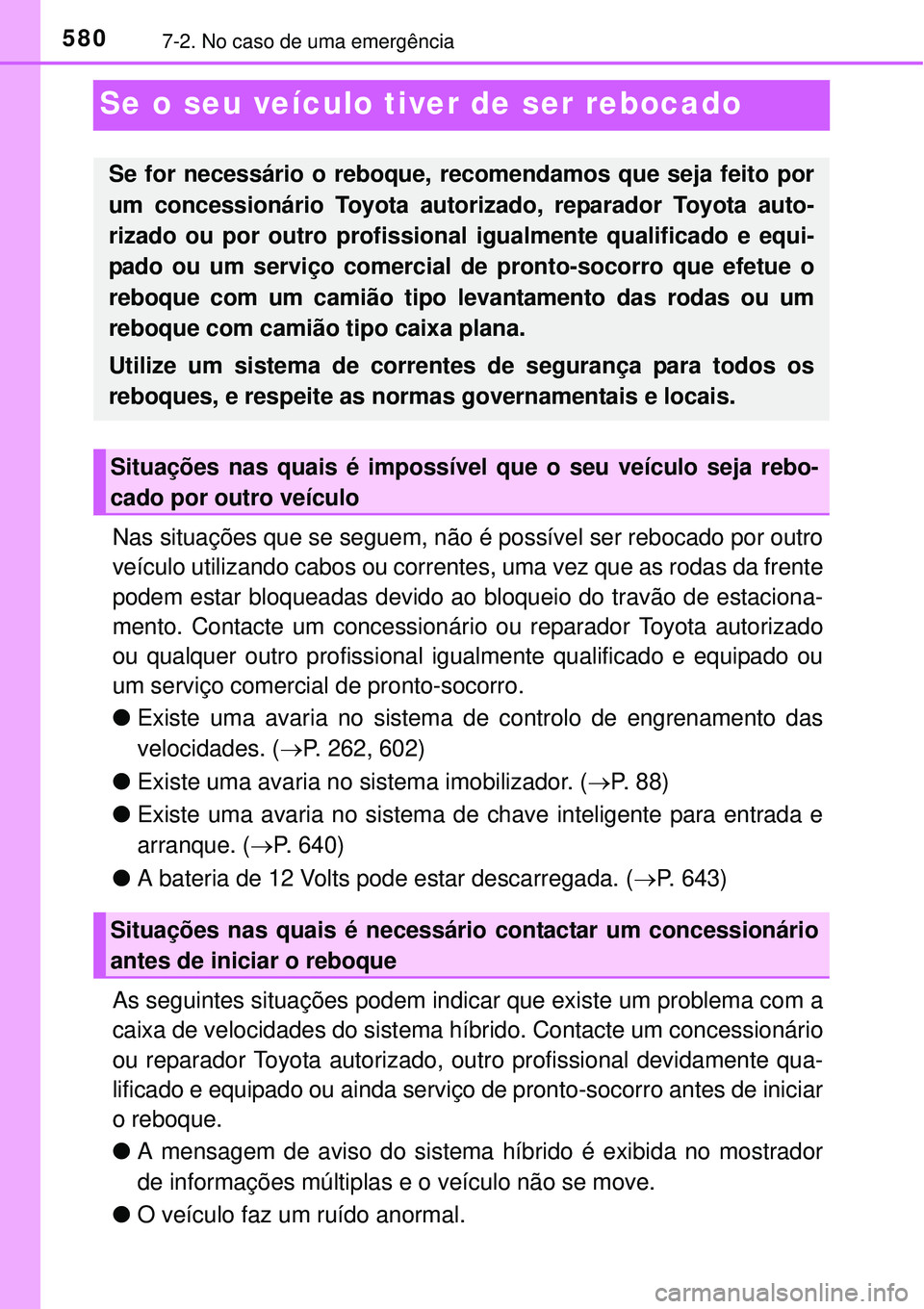 TOYOTA PRIUS 2015  Manual de utilização (in Portuguese) 5807-2. No caso de uma emergência
Se o seu veículo tiver de ser rebocado
Nas situações que se seguem, não é possível ser rebocado por outro
veículo utilizando cabos ou correntes, uma vez que a