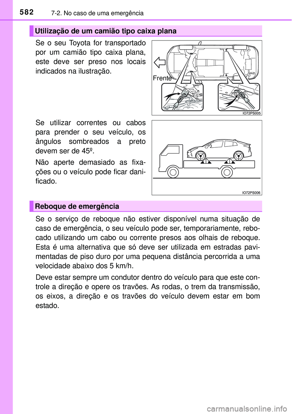 TOYOTA PRIUS 2015  Manual de utilização (in Portuguese) 5827-2. No caso de uma emergência
Se o seu Toyota for transportado
por um camião tipo caixa plana,
este deve ser preso nos locais
indicados na ilustração.
Se utilizar correntes ou cabos
para prend