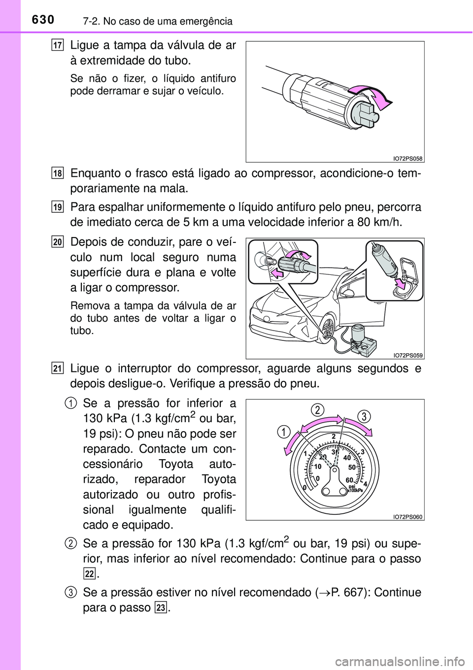 TOYOTA PRIUS 2015 Manual de utilização (in Portuguese) 6307-2. No caso de uma emergência
Ligue a tampa da válvula de ar
à extremidade do tubo.
Se não o fizer, o líquido antifuro
pode derramar e sujar o veículo.
Enquanto o frasco está ligado ao comp TOYOTA PRIUS 2015 Manual de utilização (in Portuguese) 6307-2. No caso de uma emergência
Ligue a tampa da válvula de ar
à extremidade do tubo.
Se não o fizer, o líquido antifuro
pode derramar e sujar o veículo.
Enquanto o frasco está ligado ao comp