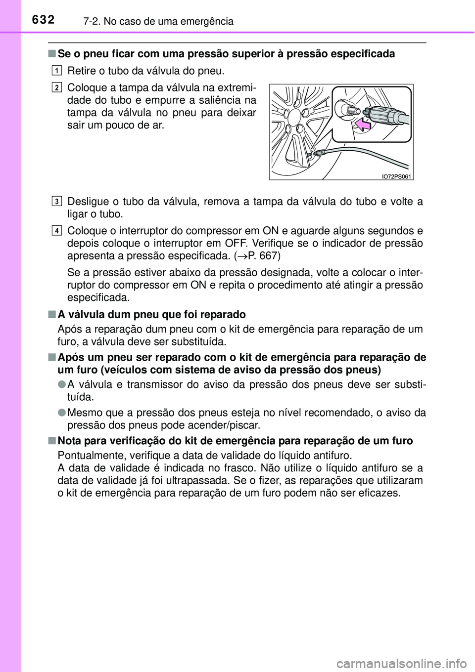 TOYOTA PRIUS 2015 Manual de utilização (in Portuguese) 6327-2. No caso de uma emergência
nSe o pneu ficar com uma pressão superior à pressão especificada
Retire o tubo da válvula do pneu.
Desligue o tubo da válvula, remova a tampa da válvula do tub TOYOTA PRIUS 2015 Manual de utilização (in Portuguese) 6327-2. No caso de uma emergência
nSe o pneu ficar com uma pressão superior à pressão especificada
Retire o tubo da válvula do pneu.
Desligue o tubo da válvula, remova a tampa da válvula do tub
