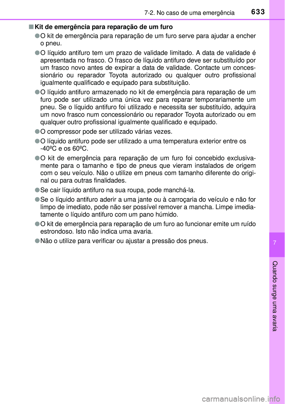 TOYOTA PRIUS 2015 Manual de utilização (in Portuguese) 6337-2. No caso de uma emergência
7
Quando surge uma avaria
nKit de emergência para reparação de um furo
lO kit de emergência para reparação de um furo serve para ajudar a encher
o pneu.
lO lí TOYOTA PRIUS 2015 Manual de utilização (in Portuguese) 6337-2. No caso de uma emergência
7
Quando surge uma avaria
nKit de emergência para reparação de um furo
lO kit de emergência para reparação de um furo serve para ajudar a encher
o pneu.
lO lí