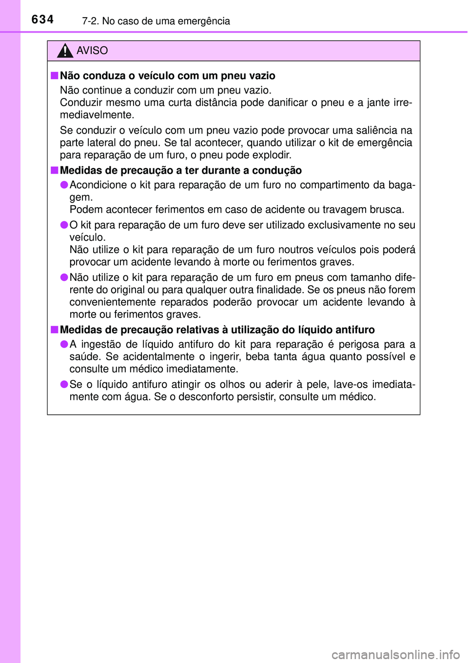 TOYOTA PRIUS 2015 Manual de utilização (in Portuguese) 6347-2. No caso de uma emergência
AV I S O
nNão conduza o veículo com um pneu vazio
Não continue a conduzir com um pneu vazio.
Conduzir mesmo uma curta distância pode danificar o pneu e a jante i TOYOTA PRIUS 2015 Manual de utilização (in Portuguese) 6347-2. No caso de uma emergência
AV I S O
nNão conduza o veículo com um pneu vazio
Não continue a conduzir com um pneu vazio.
Conduzir mesmo uma curta distância pode danificar o pneu e a jante i