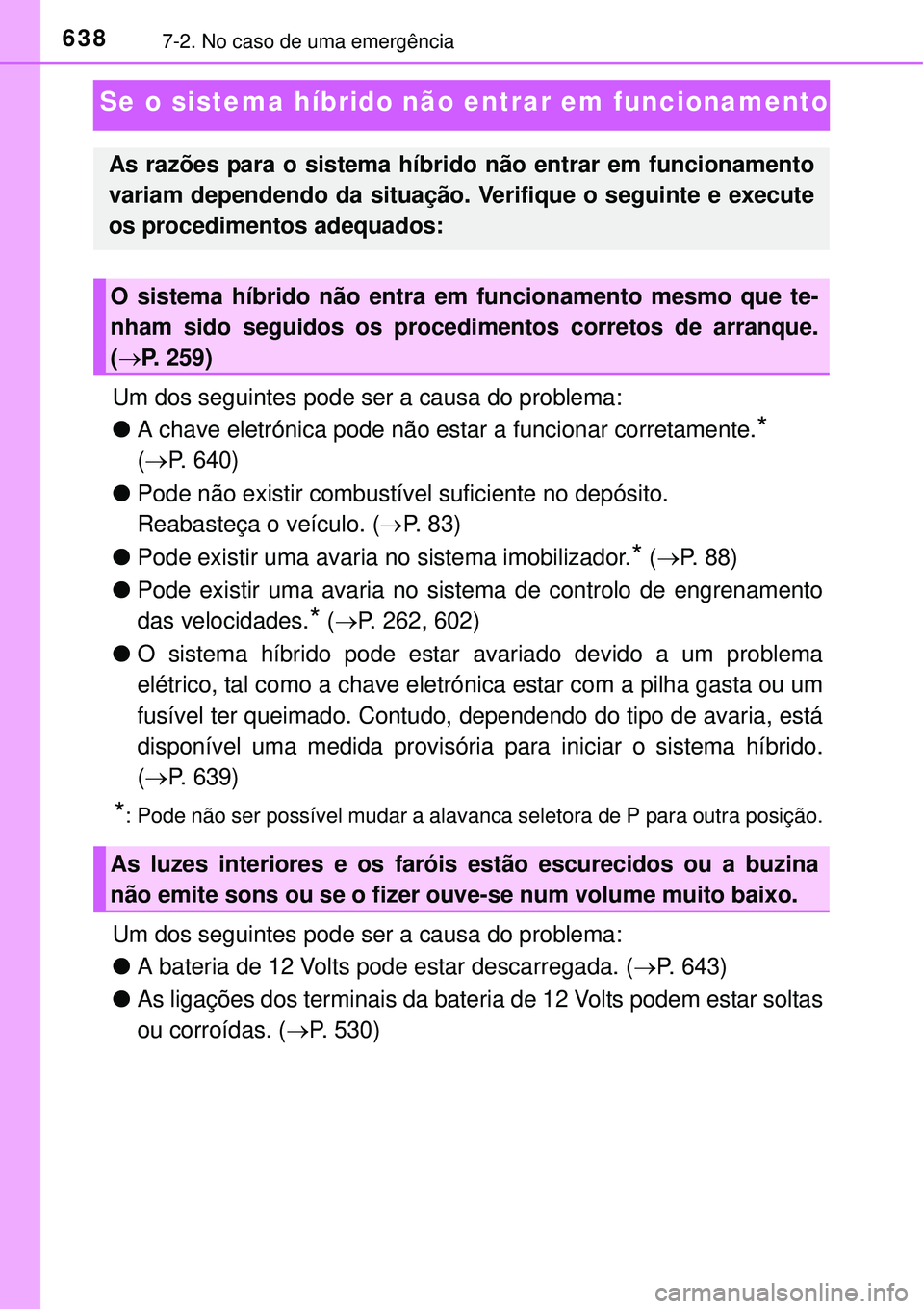 TOYOTA PRIUS 2015 Manual de utilização (in Portuguese) 6387-2. No caso de uma emergência
Se o sistema híbrido não entrar em funcionamento
Um dos seguintes pode ser a causa do problema:
lA chave eletrónica pode não estar a funcionar corretamente.
*
( TOYOTA PRIUS 2015 Manual de utilização (in Portuguese) 6387-2. No caso de uma emergência
Se o sistema híbrido não entrar em funcionamento
Um dos seguintes pode ser a causa do problema:
lA chave eletrónica pode não estar a funcionar corretamente.
*
(