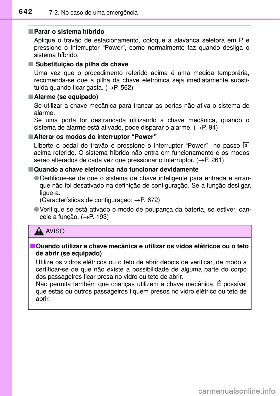 TOYOTA PRIUS 2015 Manual de utilização (in Portuguese) 6427-2. No caso de uma emergência
nParar o sistema híbrido
Aplique o travão de estacionamento, coloque a alavanca seletora em P e
pressione o interruptor “Power”, como normalmente faz quando de TOYOTA PRIUS 2015 Manual de utilização (in Portuguese) 6427-2. No caso de uma emergência
nParar o sistema híbrido
Aplique o travão de estacionamento, coloque a alavanca seletora em P e
pressione o interruptor “Power”, como normalmente faz quando de