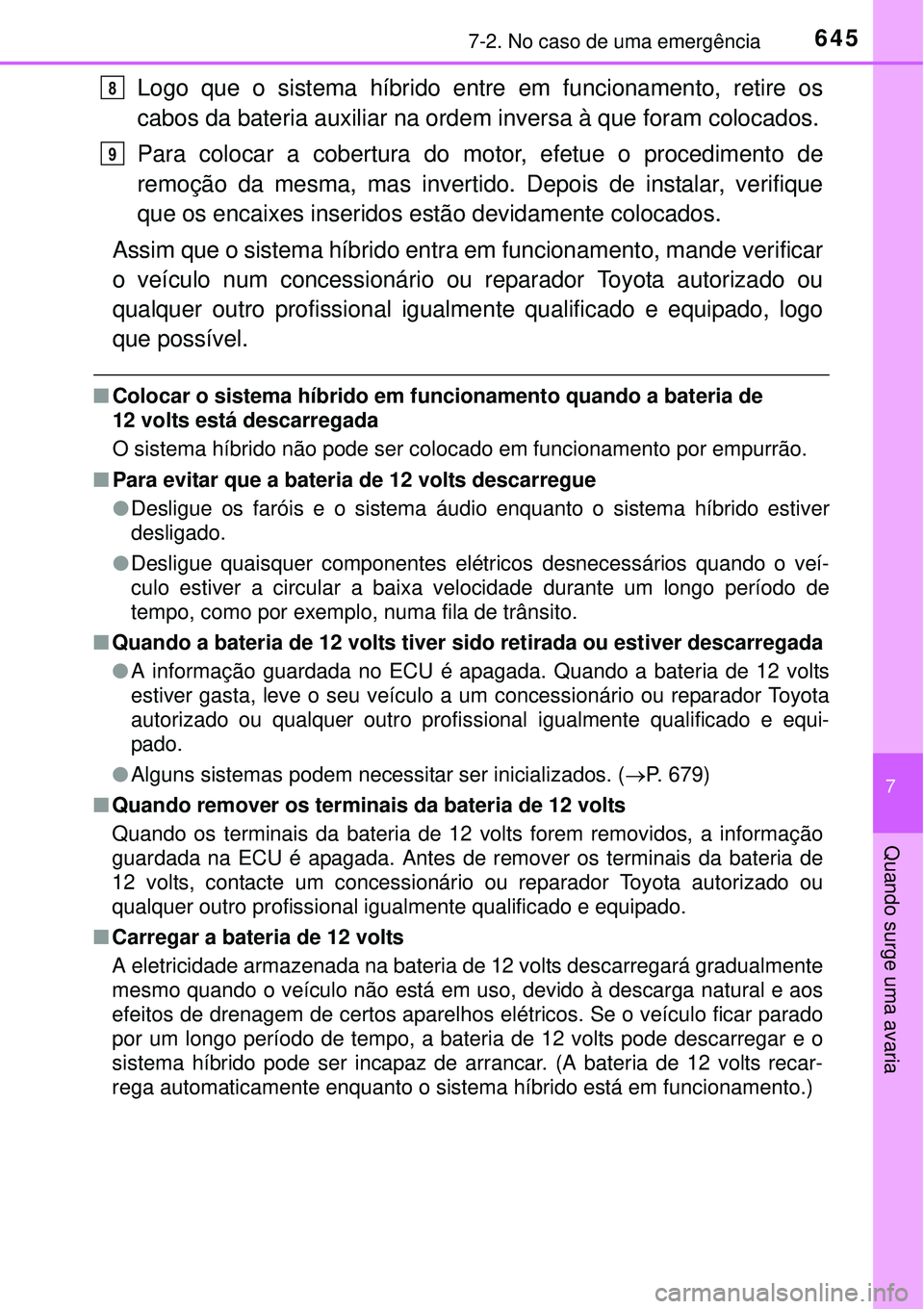 TOYOTA PRIUS 2015 Manual de utilização (in Portuguese) 6457-2. No caso de uma emergência
7
Quando surge uma avaria
Logo que o sistema híbrido entre em funcionamento, retire os
cabos da bateria auxiliar na ordem inversa à que foram colocados.
Para coloc TOYOTA PRIUS 2015 Manual de utilização (in Portuguese) 6457-2. No caso de uma emergência
7
Quando surge uma avaria
Logo que o sistema híbrido entre em funcionamento, retire os
cabos da bateria auxiliar na ordem inversa à que foram colocados.
Para coloc