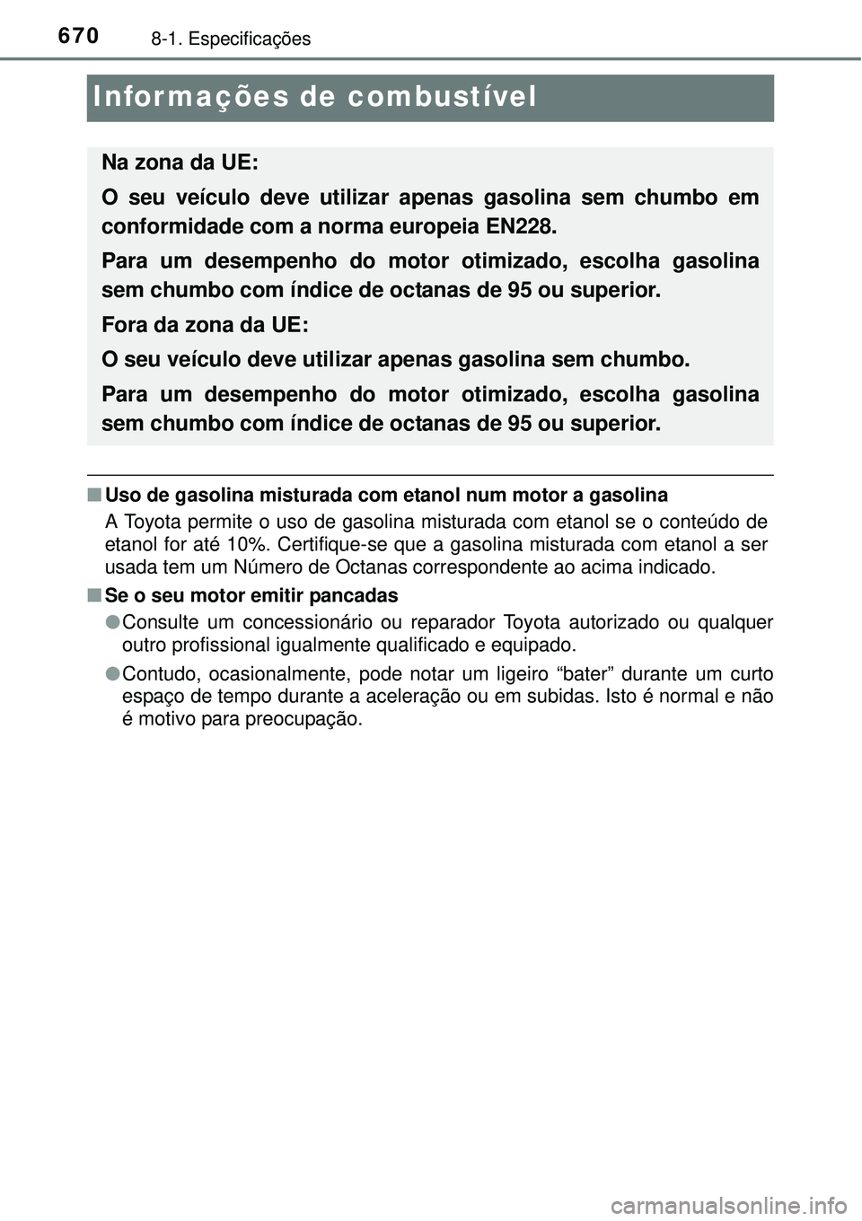 TOYOTA PRIUS 2015  Manual de utilização (in Portuguese) 6708-1. Especificações
Informações de combustível
nUso de gasolina misturada com etanol num motor a gasolina
A Toyota permite o uso de gasolina misturada com etanol se o conteúdo de
etanol for a