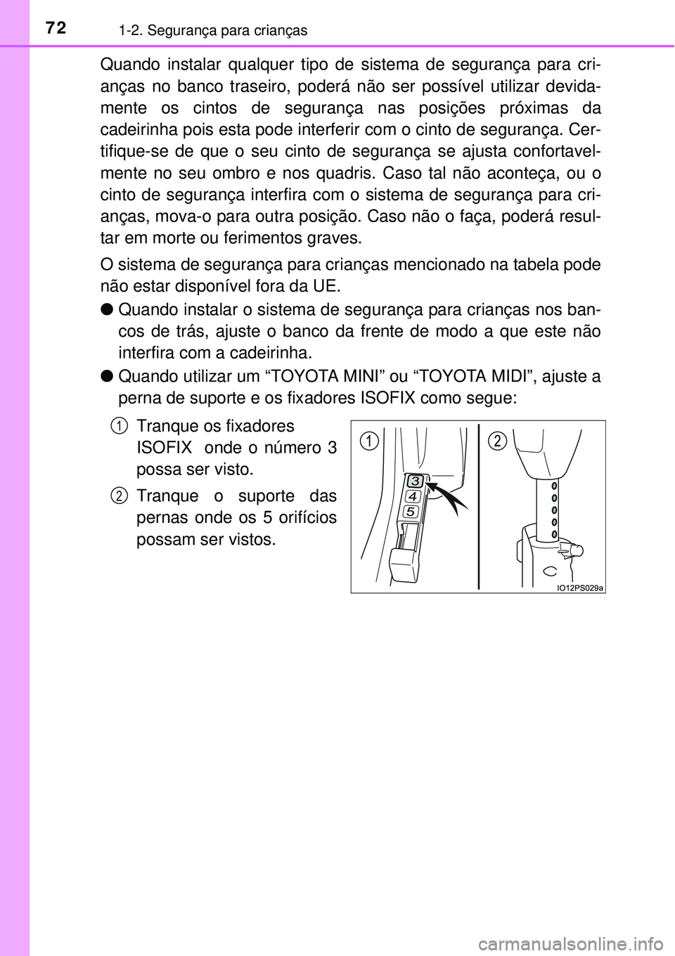 TOYOTA PRIUS 2015  Manual de utilização (in Portuguese) 721-2. Segurança para crianças
Quando instalar qualquer tipo de sistema de segurança para cri-
anças no banco traseiro, poderá não ser possível utilizar devida-
mente os cintos de segurança na