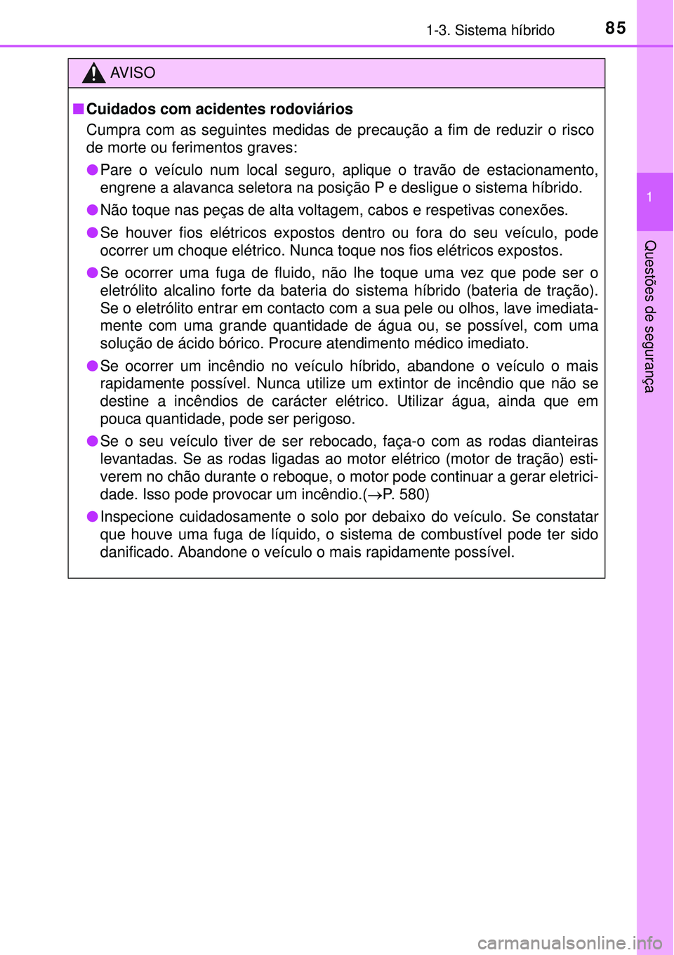 TOYOTA PRIUS 2015  Manual de utilização (in Portuguese) 851-3. Sistema híbrido
1
Questões de segurança
AV I S O
nCuidados com acidentes rodoviários
Cumpra com as seguintes medidas de precaução a fim de reduzir o risco
de morte ou ferimentos graves:
l