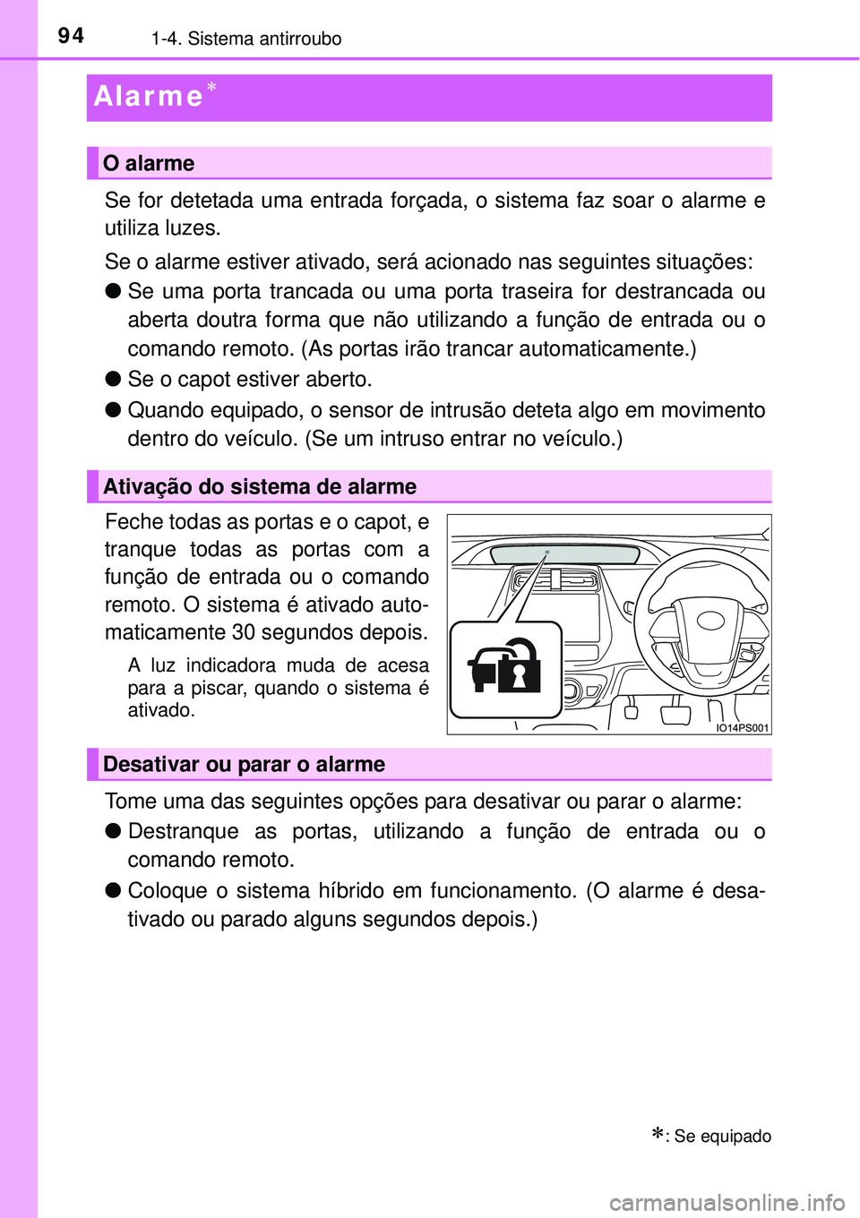 TOYOTA PRIUS 2015  Manual de utilização (in Portuguese) 941-4. Sistema antirroubo
Alar me
Se for detetada uma entrada forçada, o sistema faz soar o alarme e
utiliza luzes.
Se o alarme estiver ativado, será acionado nas seguintes situações:
lSe uma p