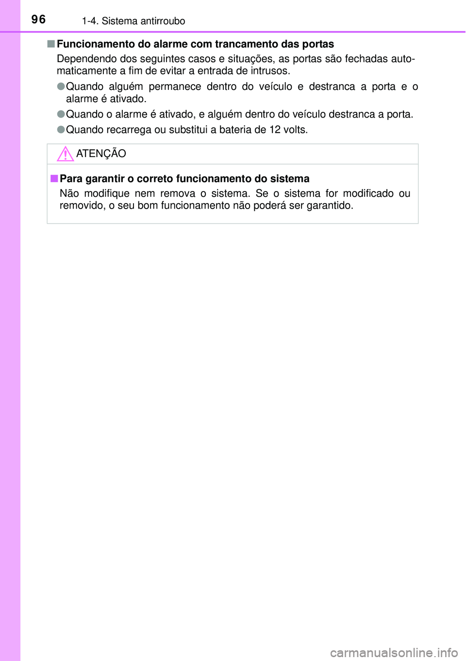 TOYOTA PRIUS 2015  Manual de utilização (in Portuguese) 961-4. Sistema antirroubo
nFuncionamento do alarme com trancamento das portas
Dependendo dos seguintes casos e situações, as portas são fechadas auto-
maticamente a fim de evitar a entrada de intru