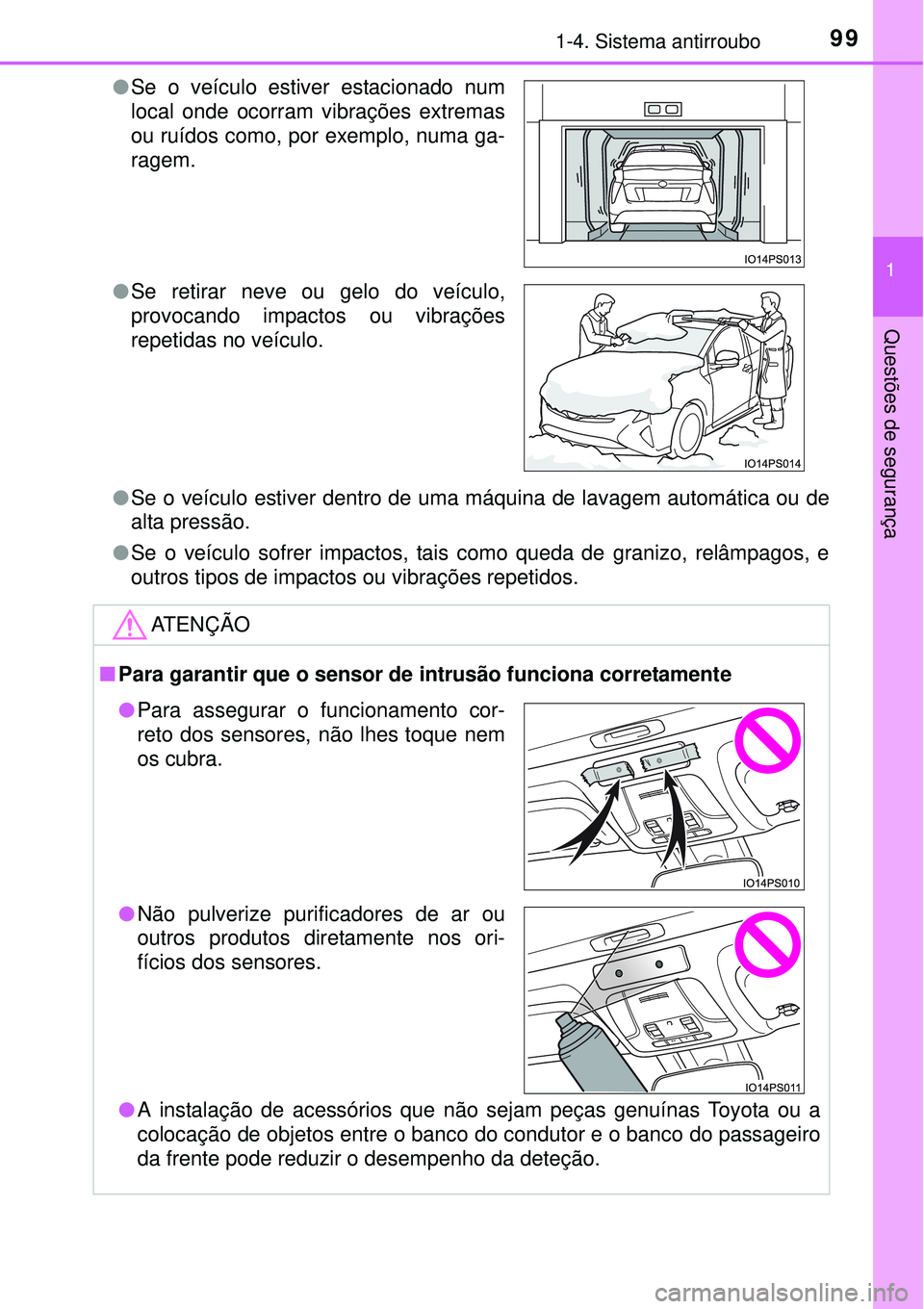 TOYOTA PRIUS 2015  Manual de utilização (in Portuguese) 991-4. Sistema antirroubo
1
Questões de segurança
lSe o veículo estiver dentro de uma máquina de lavagem automática ou de
alta pressão.
lSe o veículo sofrer impactos, tais como queda de granizo