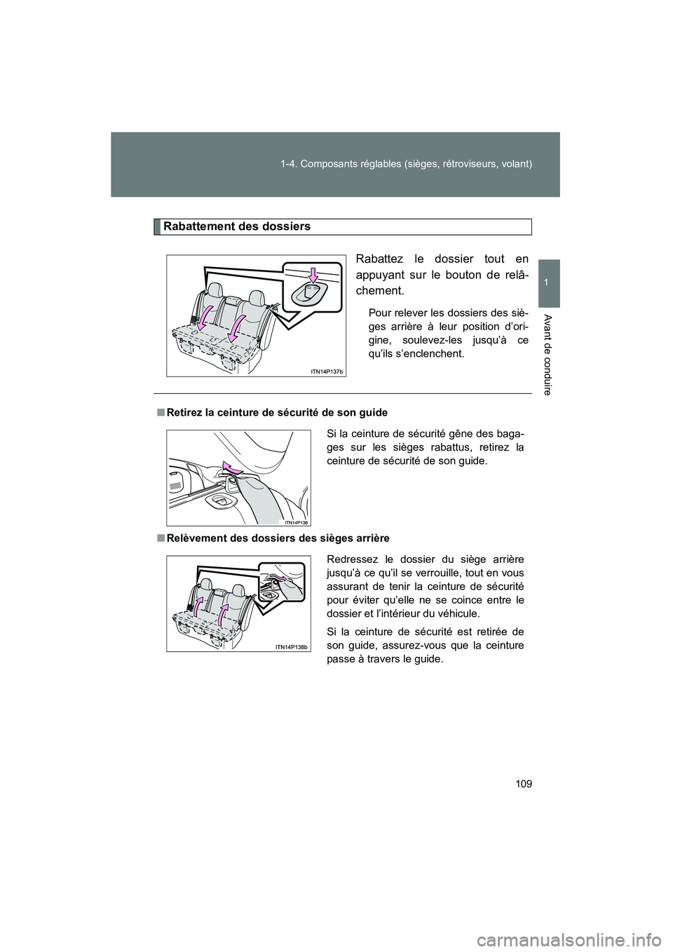 TOYOTA PRIUS 2014  Manuel du propriétaire (in French) 109
1-4. Composants réglables (sièges, rétroviseurs, volant)
1
Avant de conduire
PRIUS_OM_OM47859D_(D)
Rabattement des dossiers
Rabattez le dossier tout en
appuyant sur le bouton de relâ-
chement.