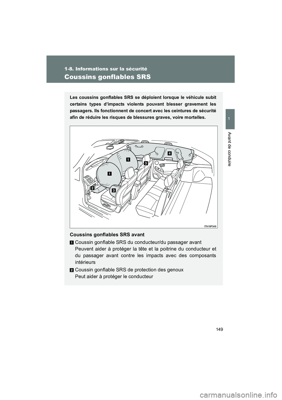 TOYOTA PRIUS 2014  Manuel du propriétaire (in French) 149
1
1-8. Informations sur la sécurité
Avant de conduire
PRIUS_OM_OM47859D_(D)
Coussins gonflables SRS
Les coussins gonflables SRS se déploient lorsque le véhicule subit
certains types d’impact