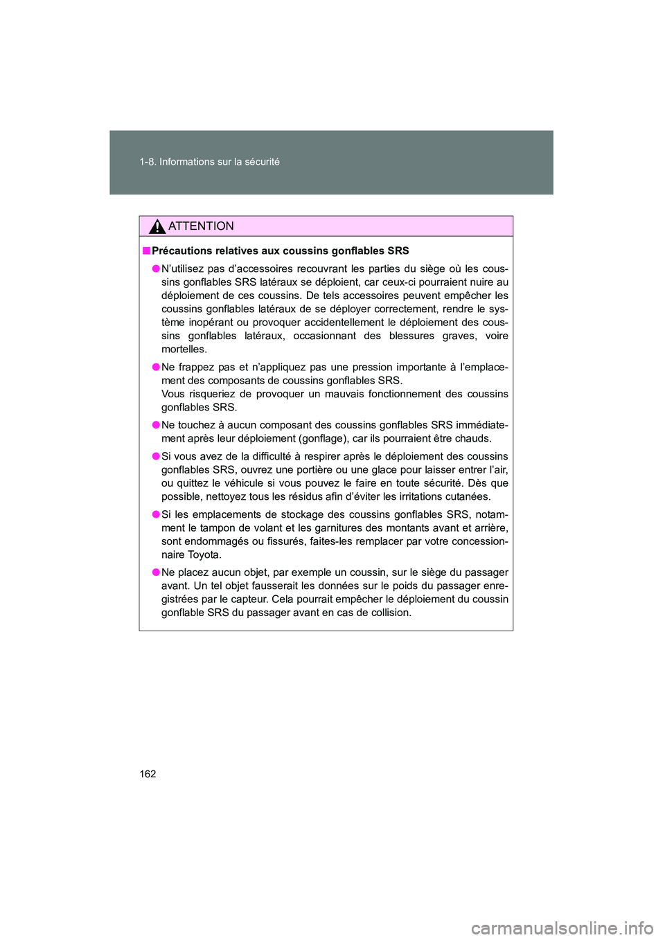 TOYOTA PRIUS 2014  Manuel du propriétaire (in French) 162 1-8. Informations sur la sécurité
PRIUS_OM_OM47859D_(D)
AT T E N T I O N
■Précautions relatives aux coussins gonflables SRS
● N’utilisez pas d’accessoires recouvrant les parties du siè