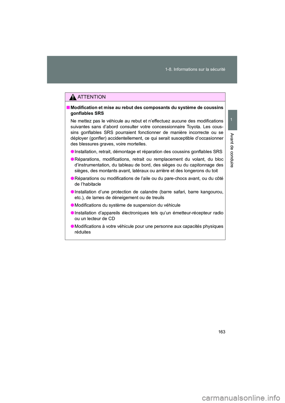 TOYOTA PRIUS 2014  Manuel du propriétaire (in French) 163
1-8. Informations sur la sécurité
1
Avant de conduire
PRIUS_OM_OM47859D_(D)
AT T E N T I O N
■
Modification et mise au rebut des composants du système de coussins
gonflables SRS
Ne mettez pas
