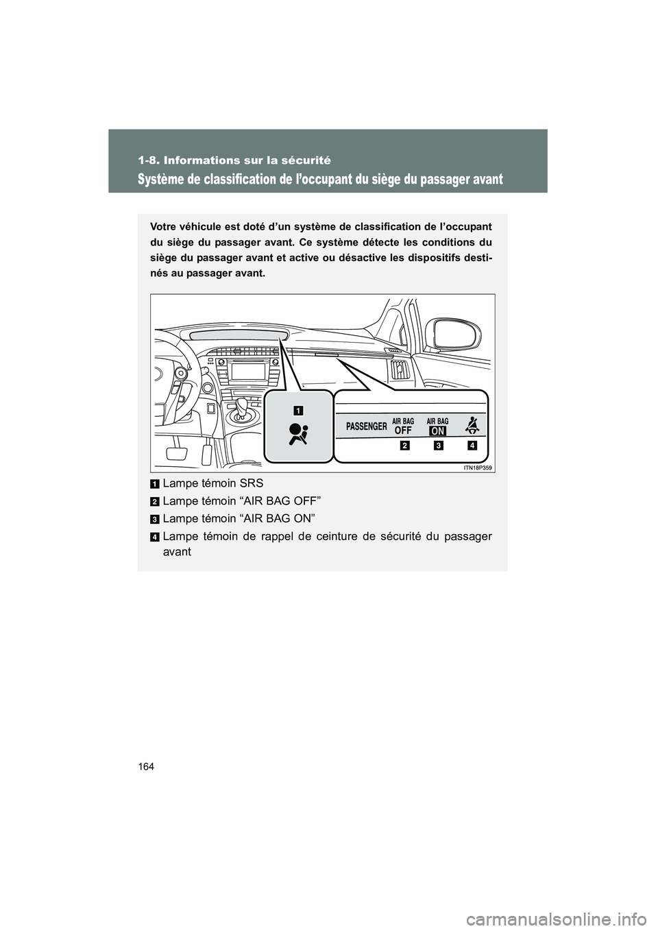 TOYOTA PRIUS 2014  Manuel du propriétaire (in French) 164
1-8. Informations sur la sécurité
PRIUS_OM_OM47859D_(D)
Système de classification de l’occupant du siège du passager avant
Votre véhicule est doté d’un système de classification de l’