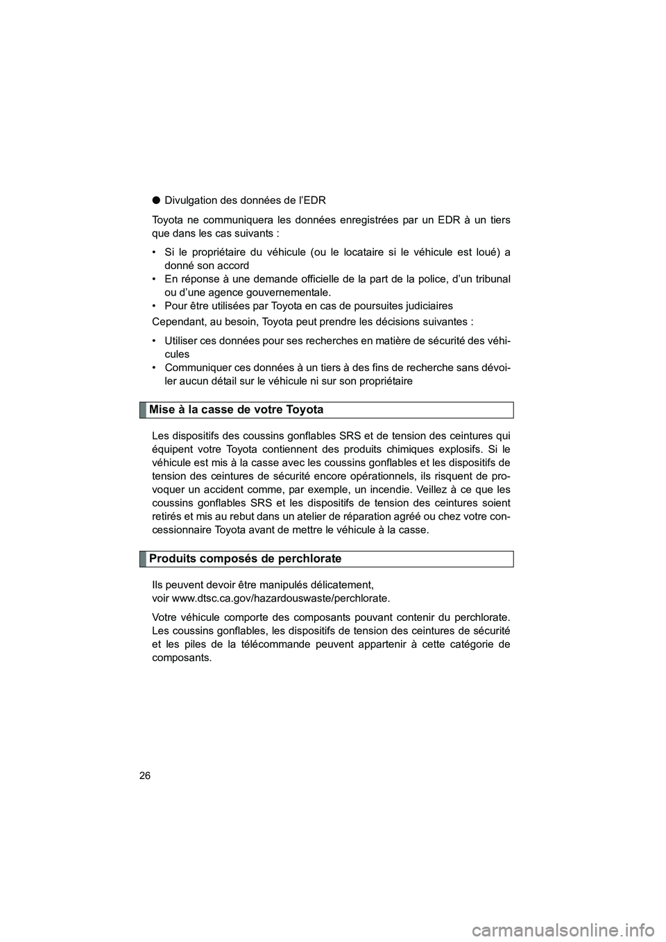 TOYOTA PRIUS 2014 Manuel du propriétaire (in French) 26
PRIUS_OM_OM47859D_(D)
●Divulgation des données de l’EDR
Toyota ne communiquera les données enregistrées par un EDR à un tiers
que dans les cas suivants :
• Si le propriétaire du véhicul TOYOTA PRIUS 2014 Manuel du propriétaire (in French) 26
PRIUS_OM_OM47859D_(D)
●Divulgation des données de l’EDR
Toyota ne communiquera les données enregistrées par un EDR à un tiers
que dans les cas suivants :
• Si le propriétaire du véhicul