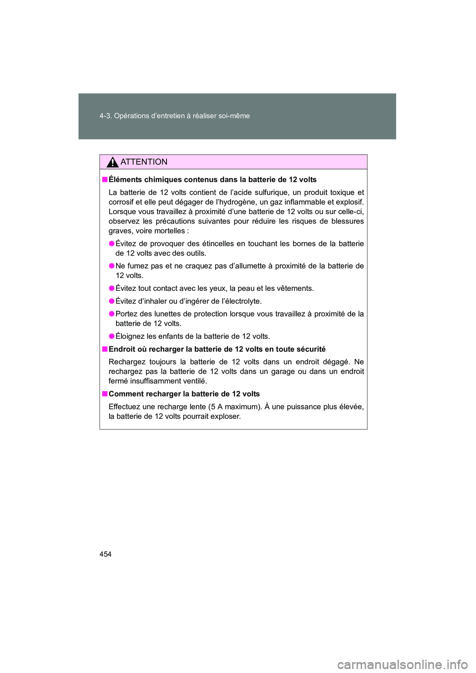 TOYOTA PRIUS 2014 Manuel du propriétaire (in French) 454 4-3. Opérations d’entretien à réaliser soi-même
PRIUS_OM_OM47859D_(D)
AT T E N T I O N
■Éléments chimiques contenus dans la batterie de 12 volts
La batterie de 12 volts contient de l’a TOYOTA PRIUS 2014 Manuel du propriétaire (in French) 454 4-3. Opérations d’entretien à réaliser soi-même
PRIUS_OM_OM47859D_(D)
AT T E N T I O N
■Éléments chimiques contenus dans la batterie de 12 volts
La batterie de 12 volts contient de l’a