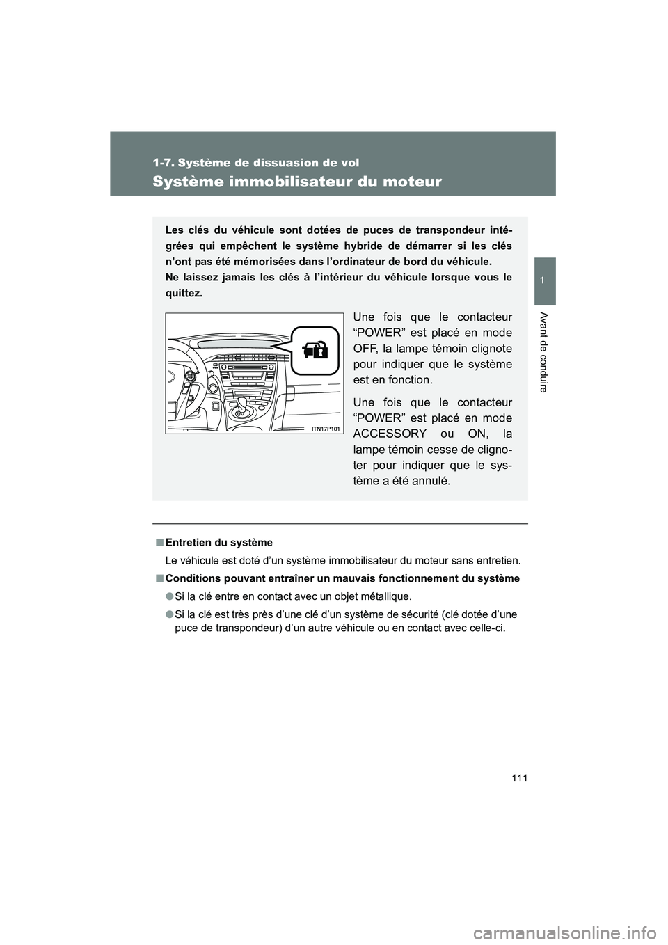 TOYOTA PRIUS 2011 Manuel du propriétaire (in French) 111
1
Avant de conduire
PRIUS_D (OM47697D)
1-7. Système de dissuasion de vol
Système immobilisateur du moteur
■Entretien du système
Le véhicule est doté d’un système immobilisateur du moteur TOYOTA PRIUS 2011 Manuel du propriétaire (in French) 111
1
Avant de conduire
PRIUS_D (OM47697D)
1-7. Système de dissuasion de vol
Système immobilisateur du moteur
■Entretien du système
Le véhicule est doté d’un système immobilisateur du moteur