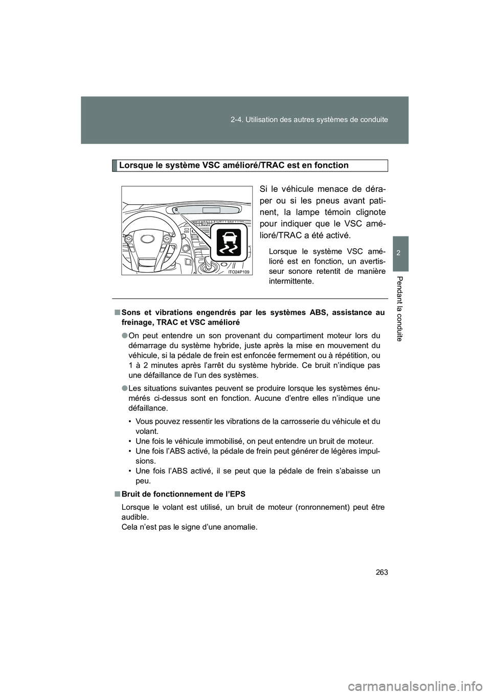TOYOTA PRIUS 2011  Manuel du propriétaire (in French) 263
2-4. Utilisation des autres systèmes de conduite
2
Pendant la conduite
PRIUS_D (OM47697D)
Lorsque le système VSC amélioré/TRAC est en fonction
Si le véhicule menace de déra-
per ou si les pn