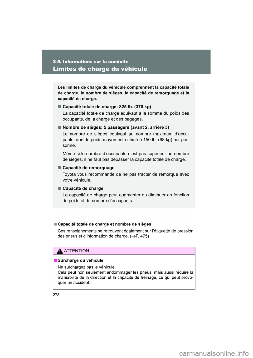 TOYOTA PRIUS 2011  Manuel du propriétaire (in French) 278
2-5. Informations sur la conduite
PRIUS_D (OM47697D)
Limites de charge du véhicule
■Capacité totale de charge et nombre de sièges
Ces renseignements se retrouvent également sur l’étiquett