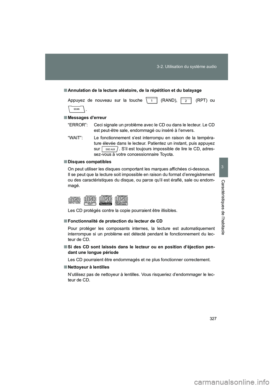 TOYOTA PRIUS 2011  Manuel du propriétaire (in French) 327
3-2. Utilisation du système audio
3
Caractéristiques de l’habitacle
PRIUS_D (OM47697D)
■
Annulation de la lecture aléatoire, de la répétition et du balayage
Appuyez de nouveau sur la touc