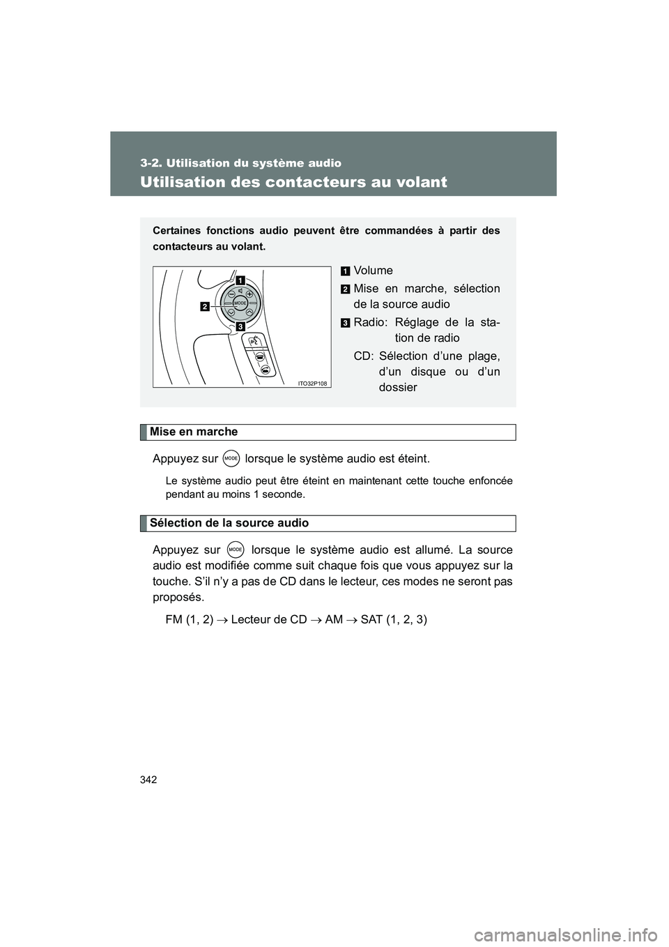 TOYOTA PRIUS 2011  Manuel du propriétaire (in French) 342
3-2. Utilisation du système audio
PRIUS_D (OM47697D)
Utilisation des contacteurs au volant
Mise en marcheAppuyez sur   lorsque le système audio est éteint.
Le système audio peut être éteint 