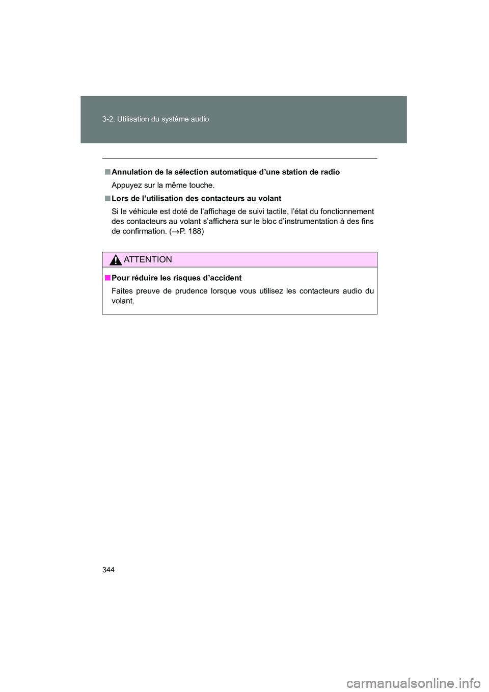 TOYOTA PRIUS 2011  Manuel du propriétaire (in French) 344 3-2. Utilisation du système audio
PRIUS_D (OM47697D)
■Annulation de la sélection automatique d’une station de radio
Appuyez sur la même touche.
■ Lors de l’utilisation des contacteurs a