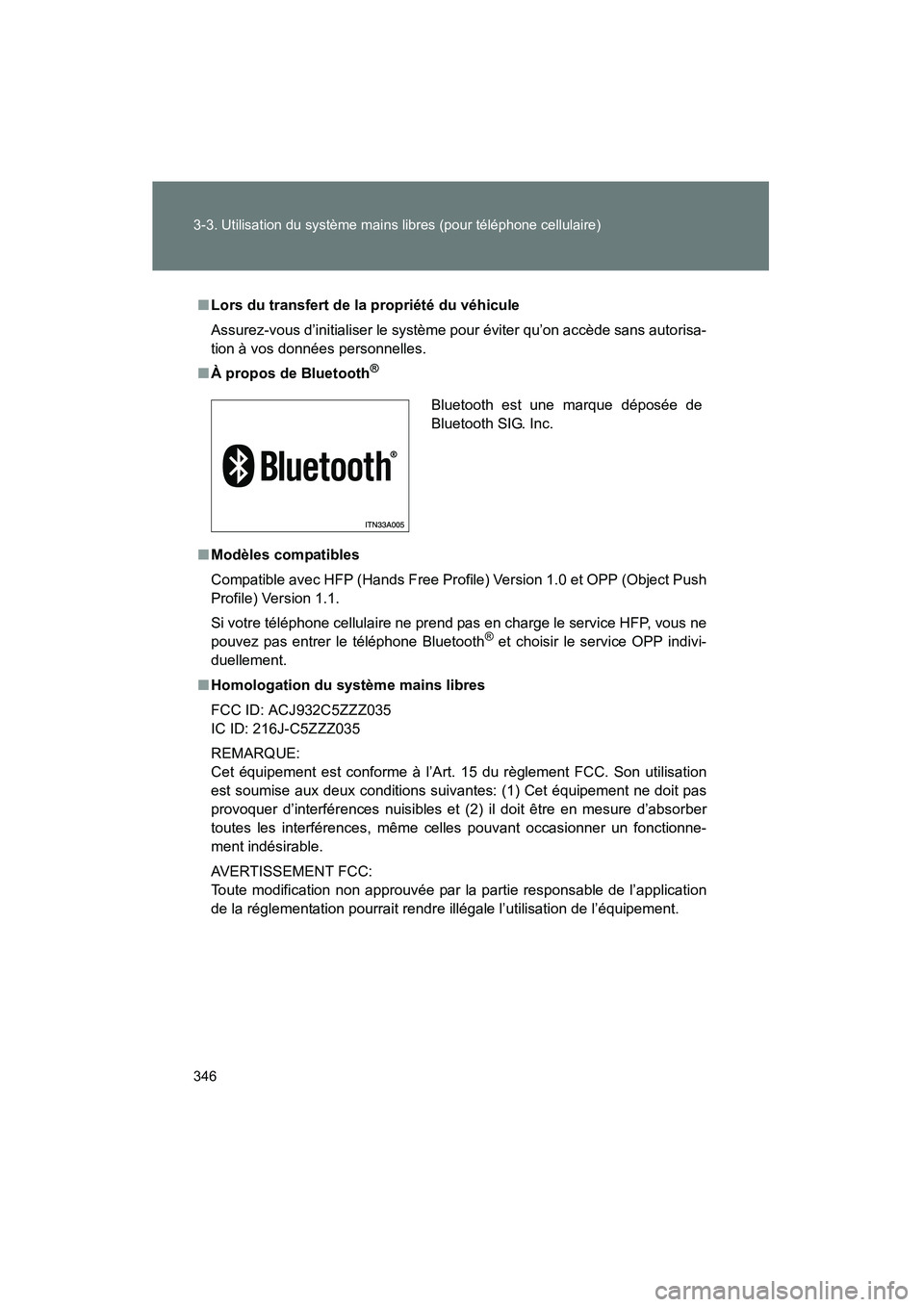 TOYOTA PRIUS 2011  Manuel du propriétaire (in French) 346 3-3. Utilisation du système mains libres (pour téléphone cellulaire)
PRIUS_D (OM47697D)
■Lors du transfert de la propriété du véhicule
Assurez-vous d’initialiser le système pour éviter