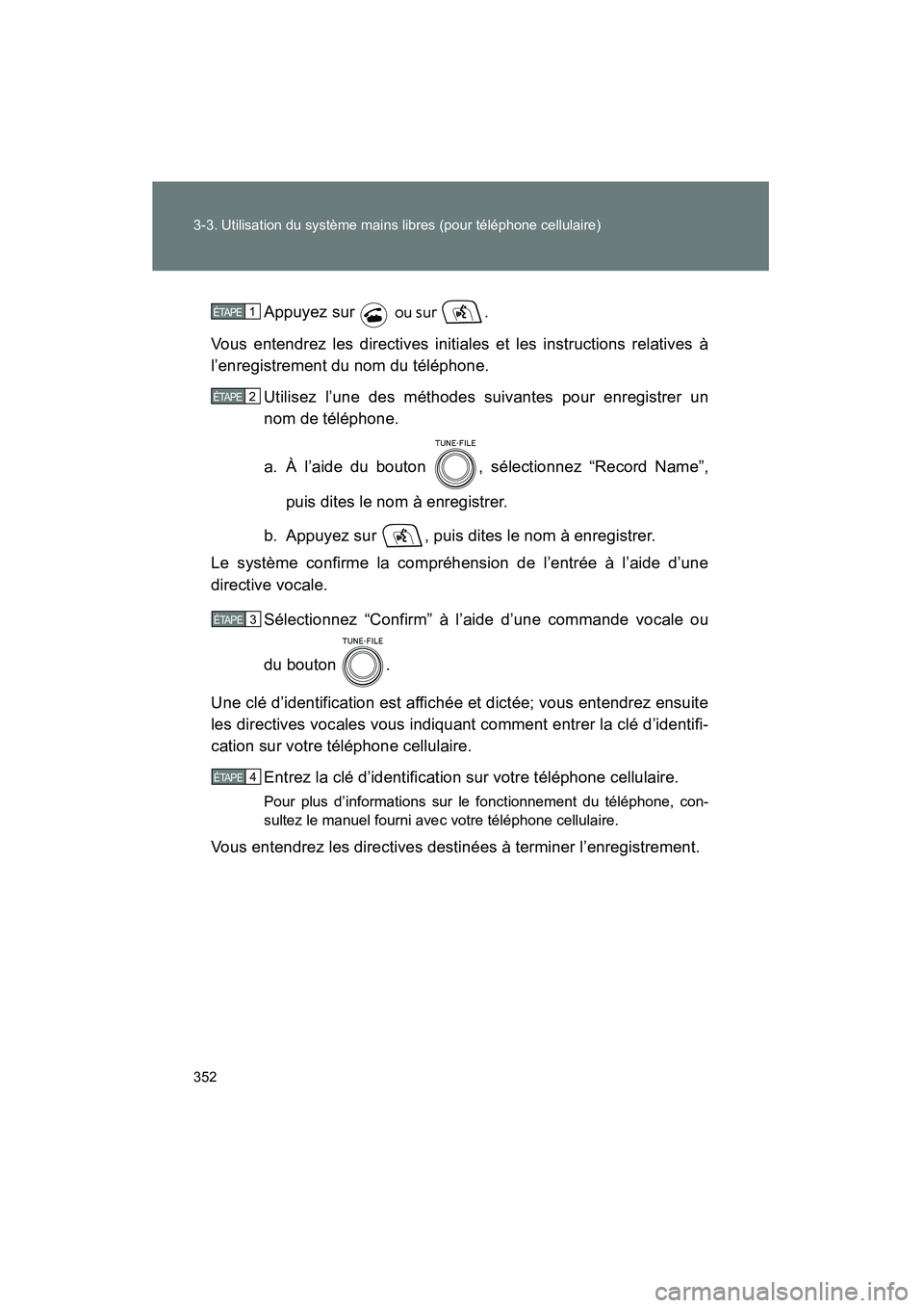 TOYOTA PRIUS 2011  Manuel du propriétaire (in French) 352 3-3. Utilisation du système mains libres (pour téléphone cellulaire)
PRIUS_D (OM47697D)Appuyez sur   
ou sur .
Vous entendrez les directives initiales et les instructions relatives à
l’enreg