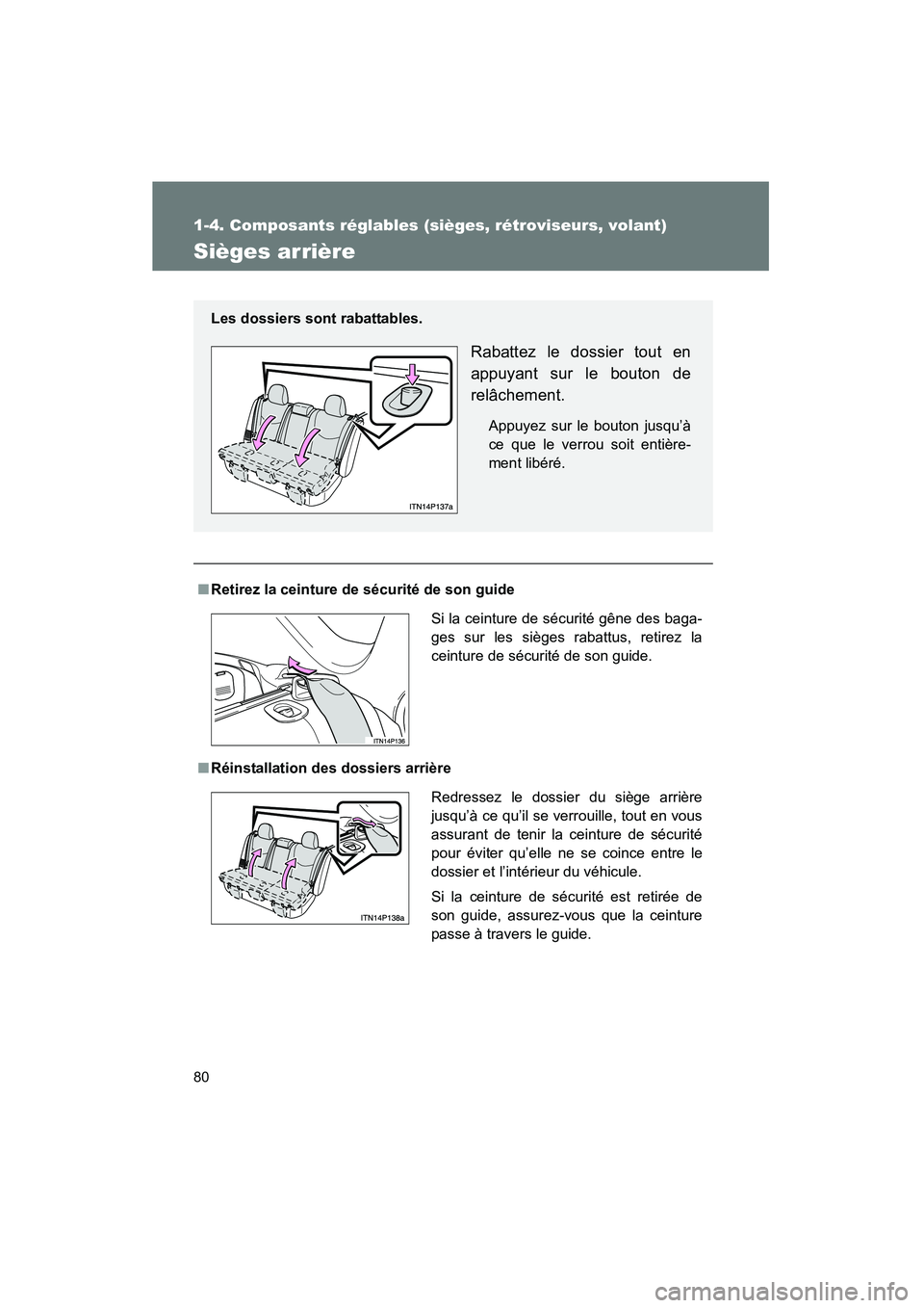 TOYOTA PRIUS 2011  Manuel du propriétaire (in French) 80
1-4. Composants réglables (sièges, rétroviseurs, volant)
PRIUS_D (OM47697D)
Sièges arrière
■Retirez la ceinture de sécurité de son guide
■ Réinstallation des dossiers arrière Les dossi