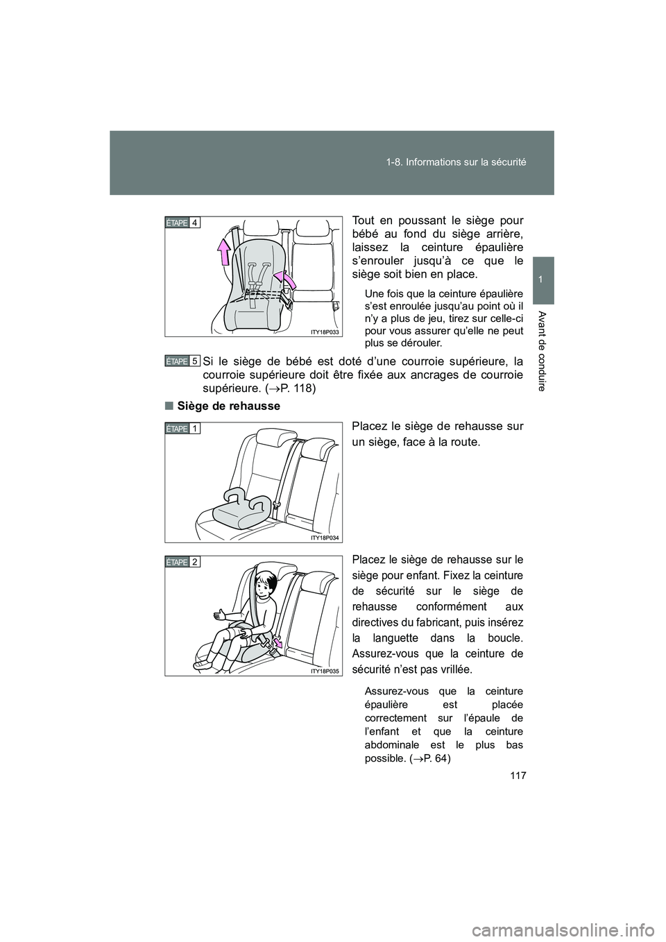 TOYOTA PRIUS 2009  Manuel du propriétaire (in French) 117
1-8. Informations sur la sécurité
1
Avant de conduire
PRIUS_D_(OM47614D)
Tout en poussant le siège pour
bébé au fond du siège arrière,
laissez la ceinture épaulière
s’enrouler jusqu’