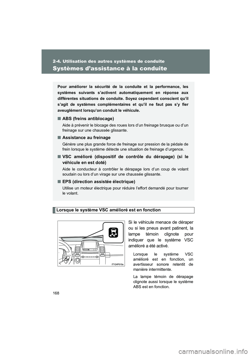 TOYOTA PRIUS 2009 Manuel du propriétaire (in French) 168
2-4. Utilisation des autres systèmes de conduite
PRIUS_D_(OM47614D)
Systèmes d’assistance à la conduite
Lorsque le système VSC amélioré est en fonctionSi le véhicule menace de déraper
ou TOYOTA PRIUS 2009 Manuel du propriétaire (in French) 168
2-4. Utilisation des autres systèmes de conduite
PRIUS_D_(OM47614D)
Systèmes d’assistance à la conduite
Lorsque le système VSC amélioré est en fonctionSi le véhicule menace de déraper
ou