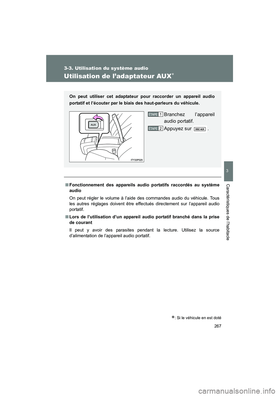 TOYOTA PRIUS 2009  Manuel du propriétaire (in French) 267
3-3. Utilisation du système audio
3
Caractéristiques de l’habitacle
PRIUS_D_(OM47614D)
Utilisation de l’adaptateur AUX∗
∗: Si le véhicule en est doté
■Fonctionnement des appareils au
