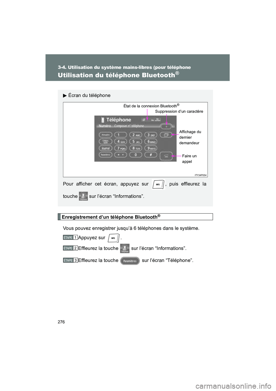 TOYOTA PRIUS 2009  Manuel du propriétaire (in French) 276
3-4. Utilisation du système mains-libres (pour téléphone 
PRIUS_D_(OM47614D)
Utilisation du téléphone Bluetooth®
Enregistrement d’un téléphone Bluetooth®
Vous pouvez enregistrer jusqu