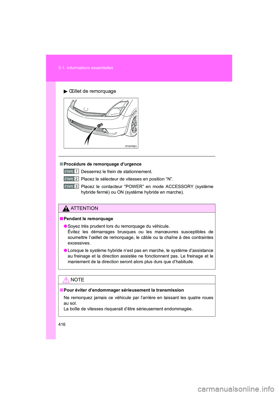 TOYOTA PRIUS 2009 Manuel du propriétaire (in French) 416 5-1. Informations essentielles
PRIUS_D_(OM47614D)Œillet de remorquage
ITY51P001
■
Procédure de remorquage d’urgence
Desserrez le frein de stationnement.
Placez le sélecteur de vitesses en p TOYOTA PRIUS 2009 Manuel du propriétaire (in French) 416 5-1. Informations essentielles
PRIUS_D_(OM47614D)Œillet de remorquage
ITY51P001
■
Procédure de remorquage d’urgence
Desserrez le frein de stationnement.
Placez le sélecteur de vitesses en p