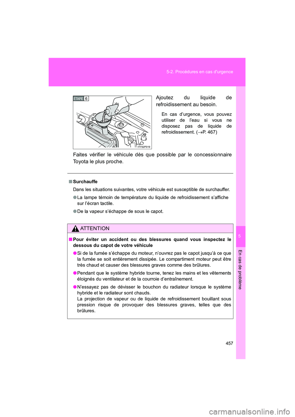 TOYOTA PRIUS 2009 Manuel du propriétaire (in French) 5
En cas de problème
457
5-2. Procédures en cas durgence
PRIUS_D_(OM47614D)
Ajoutez du liquide de
refroidissement au besoin.
En cas d’urgence, vous pouvez
utiliser de l’eau si vous ne
disposez TOYOTA PRIUS 2009 Manuel du propriétaire (in French) 5
En cas de problème
457
5-2. Procédures en cas durgence
PRIUS_D_(OM47614D)
Ajoutez du liquide de
refroidissement au besoin.
En cas d’urgence, vous pouvez
utiliser de l’eau si vous ne
disposez