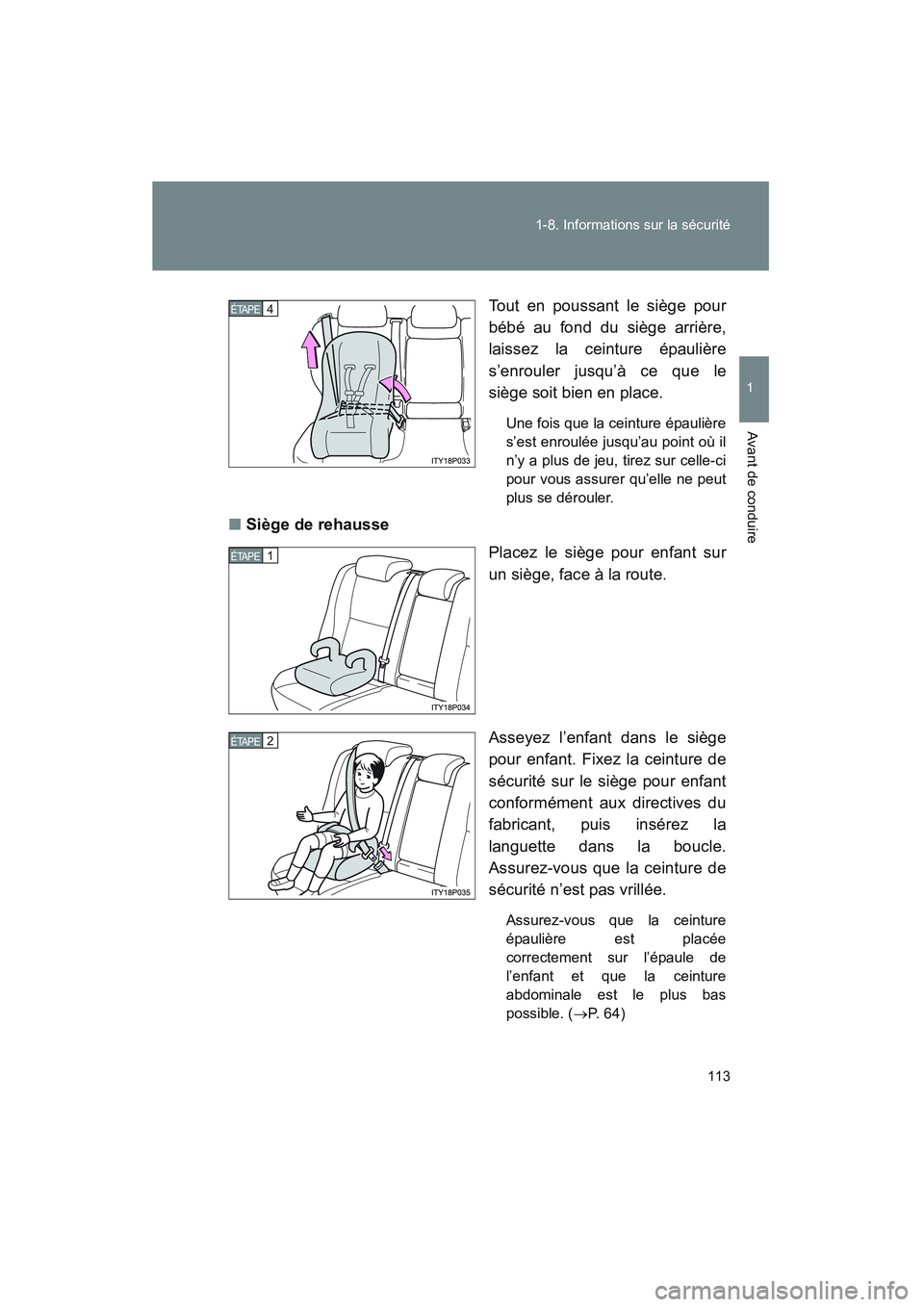 TOYOTA PRIUS 2008  Manuel du propriétaire (in French) 113
1-8. Informations sur la sécurité
1
Avant de conduire
PRIUS_D_(L/O_0708)
Tout en poussant le siège pour
bébé au fond du siège arrière,
laissez la ceinture épaulière
s’enrouler jusqu’