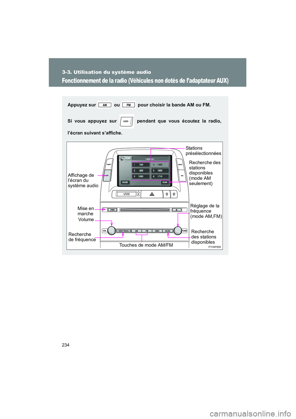 TOYOTA PRIUS 2008  Manuel du propriétaire (in French) 234
3-3. Utilisation du système audio
PRIUS_D_(L/O_0708)
Fonctionnement de la radio (Véhicules non dotés de l’adaptateur AUX)
Appuyez sur   ou   pour choisir la bande AM ou FM.
Si vous appuyez su