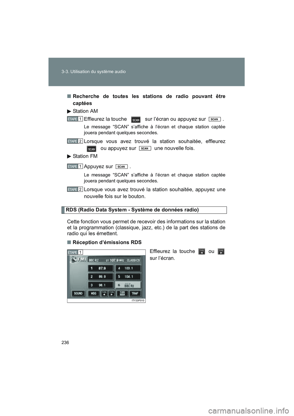 TOYOTA PRIUS 2008  Manuel du propriétaire (in French) 236 3-3. Utilisation du système audio
PRIUS_D_(L/O_0708)■
Recherche de toutes les stations de radio pouvant être
captées
Station AM
Effleurez la touche   sur l’écran ou appuyez sur  .
Le messa