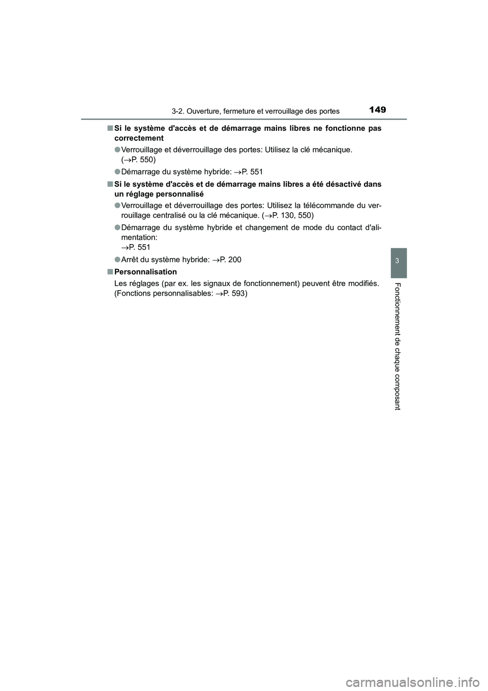 TOYOTA PRIUS C 2019  Manuel du propriétaire (in French) 1493-2. Ouverture, fermeture et verrouillage des portes
3
Fonctionnement de chaque composant
PRIUS c_D■
Si le système daccès et de démarrage mains libres ne fonctionne pas
correctement
●Verrou
